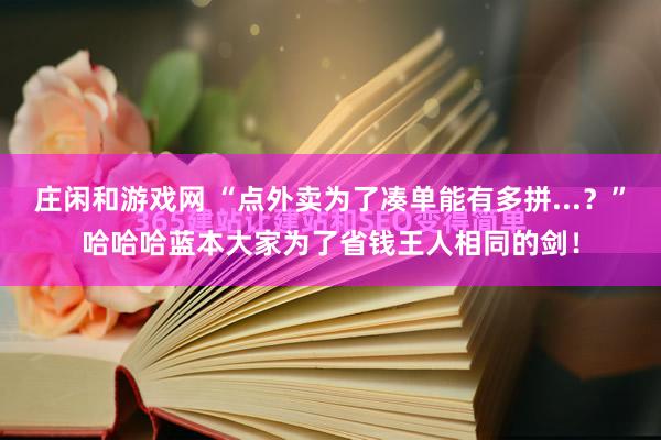 庄闲和游戏网 “点外卖为了凑单能有多拼...？”哈哈哈蓝本大家为了省钱王人相同的剑！