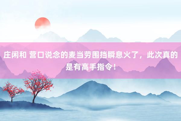 庄闲和 营口说念的麦当劳围挡瞬息火了，此次真的是有高手指令！