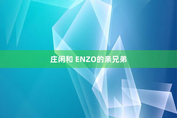 庄闲和 ENZO的亲兄弟