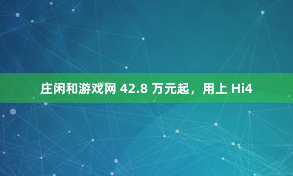 庄闲和游戏网 42.8 万元起，用上 Hi4