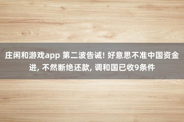庄闲和游戏app 第二波告诫! 好意思不准中国资金进, 不然断绝还款, 调和国已收9条件