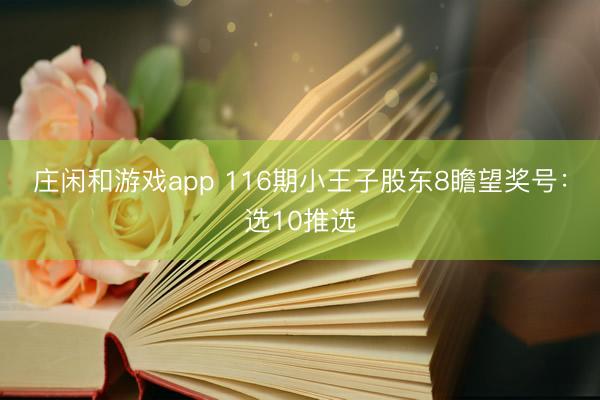 庄闲和游戏app 116期小王子股东8瞻望奖号：选10推选