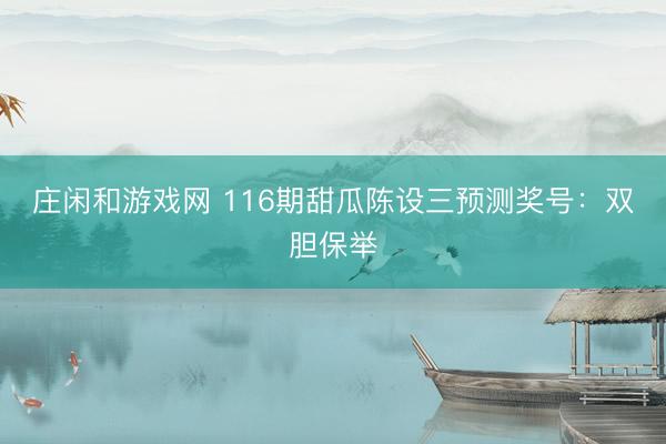 庄闲和游戏网 116期甜瓜陈设三预测奖号：双胆保举